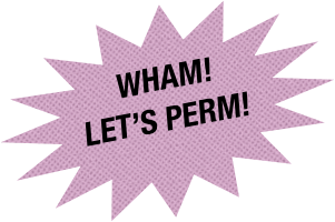 
wham!
let’s Perm!
