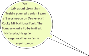 We talk about Jonathan Todd’s planned design team after a lesson on Beavers at Rocky Mt National Park. The Ranger wants to be invited. Naturally, He gets regenerative water ‘s significance...